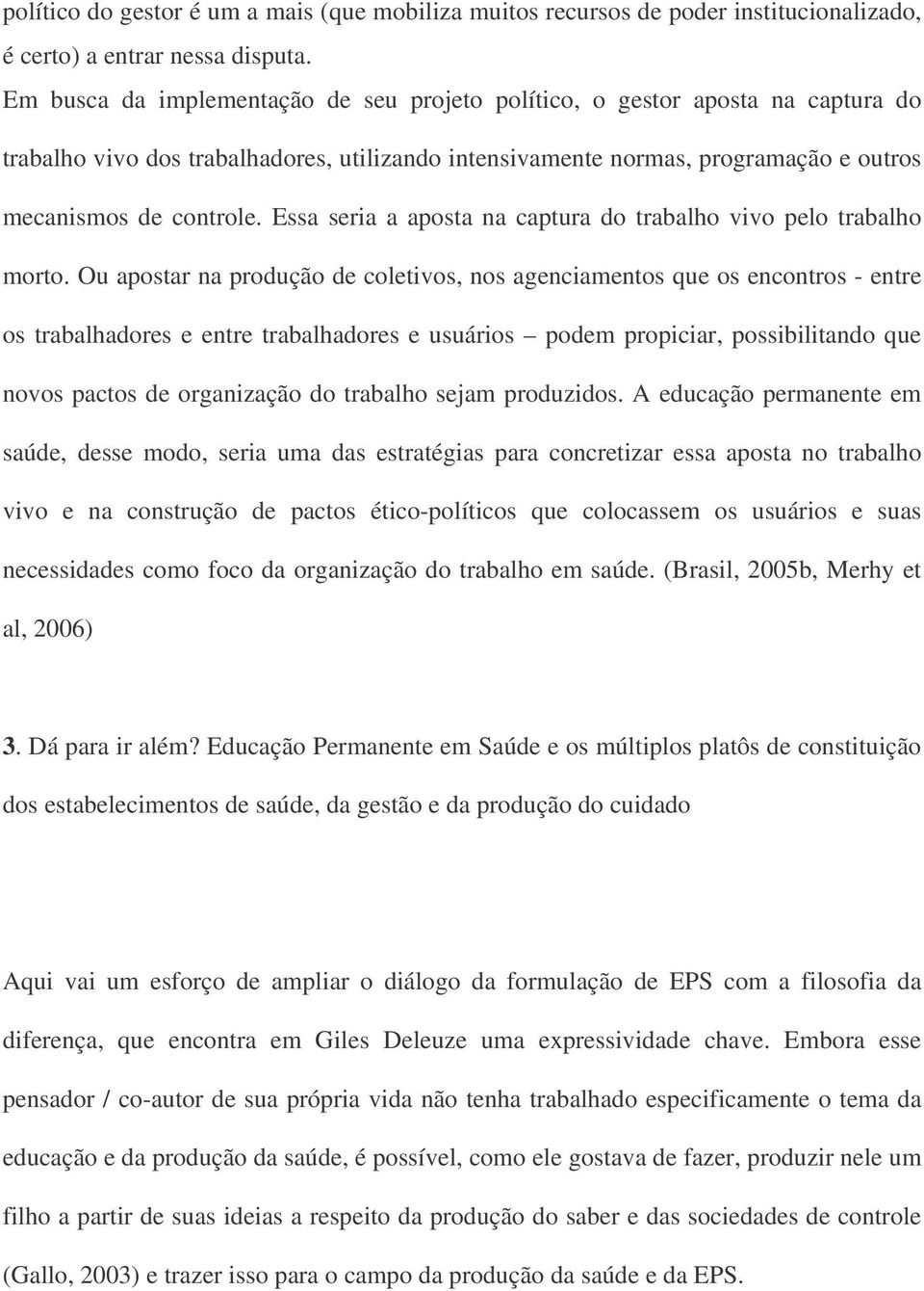 Essa seria a aposta na captura do trabalho vivo pelo trabalho morto.