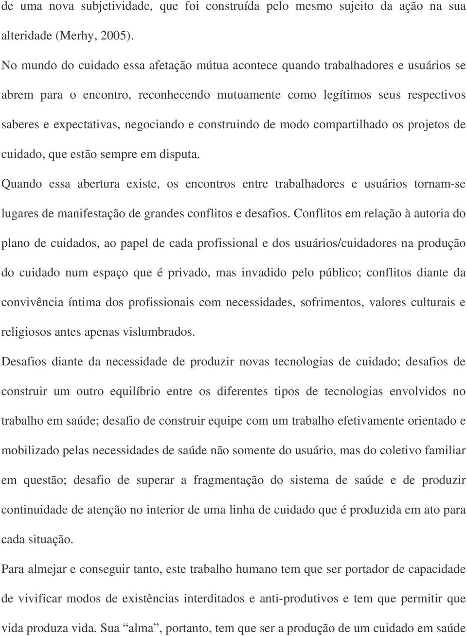 construindo de modo compartilhado os projetos de cuidado, que estão sempre em disputa.