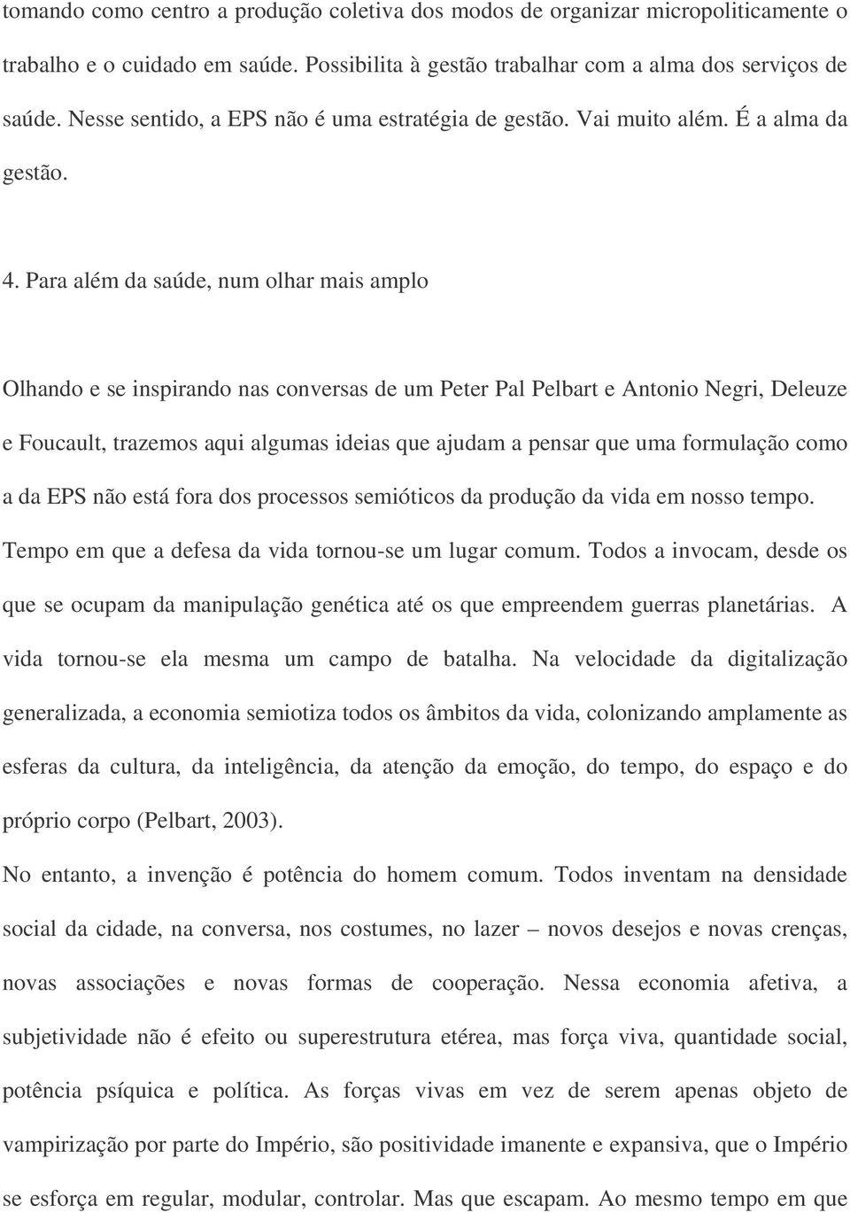 Para além da saúde, num olhar mais amplo Olhando e se inspirando nas conversas de um Peter Pal Pelbart e Antonio Negri, Deleuze e Foucault, trazemos aqui algumas ideias que ajudam a pensar que uma