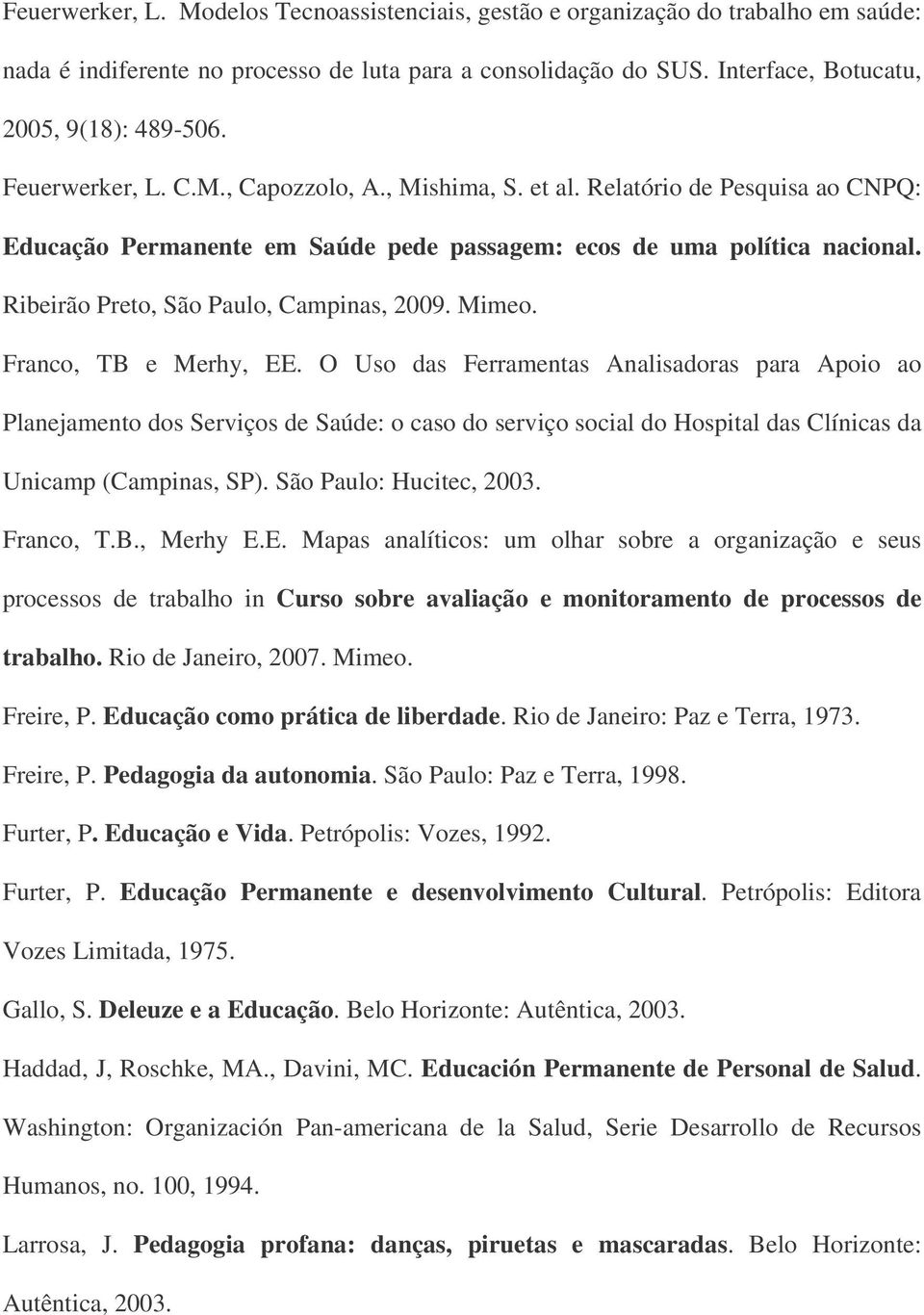 Ribeirão Preto, São Paulo, Campinas, 2009. Mimeo. Franco, TB e Merhy, EE.