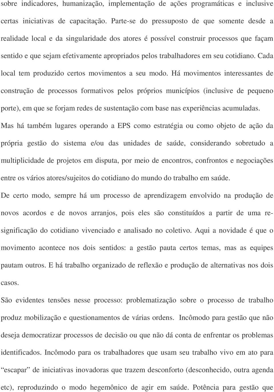 em seu cotidiano. Cada local tem produzido certos movimentos a seu modo.