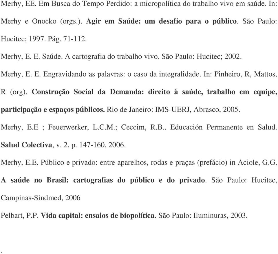 Construção Social da Demanda: direito à saúde, trabalho em equipe, participação e espaços públicos. Rio de Janeiro: IMS-UERJ, Abrasco, 2005. Merhy, E.E ; Feuerwerker, L.C.M.; Ceccim, R.B.