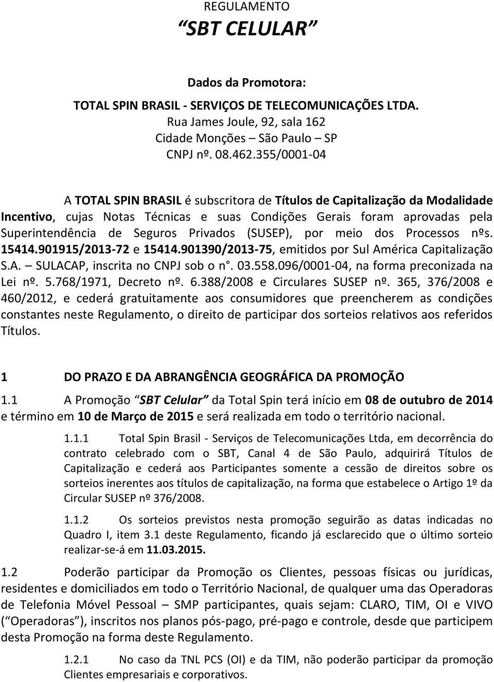 Privados (SUSEP), por meio dos Processos nºs. 15414.901915/2013-72 e 15414.901390/2013-75, emitidos por Sul América Capitalização S.A. SULACAP, inscrita no CNPJ sob o n. 03.558.