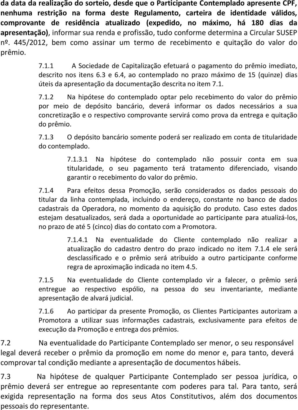 445/2012, bem como assinar um termo de recebimento e quitação do valor do prêmio. 7.1.1 A Sociedade de Capitalização efetuará o pagamento do prêmio imediato, descrito nos itens 6.3 e 6.