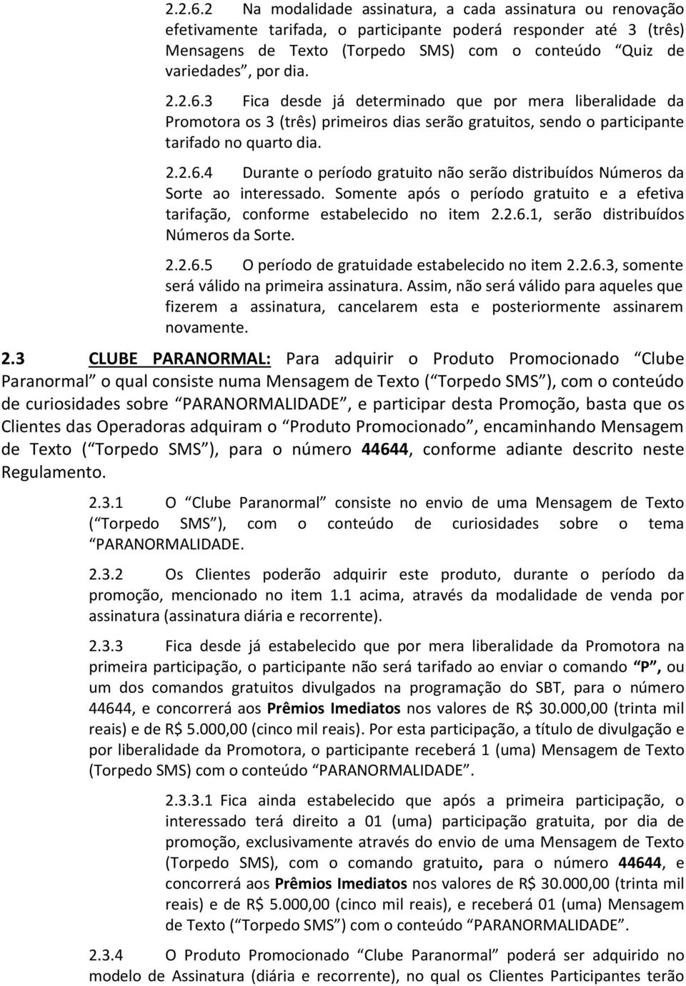 dia. 3 Fica desde já determinado que por mera liberalidade da Promotora os 3 (três) primeiros dias serão gratuitos, sendo o participante tarifado no quarto dia.