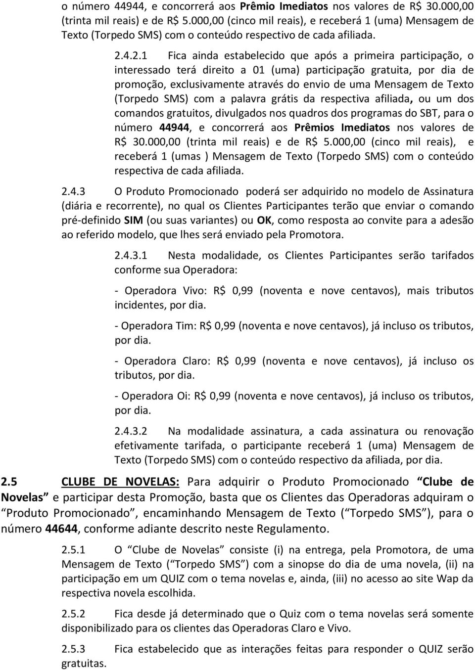 4.2.1 Fica ainda estabelecido que após a primeira participação, o interessado terá direito a 01 (uma) participação gratuita, por dia de promoção, exclusivamente através do envio de uma Mensagem de