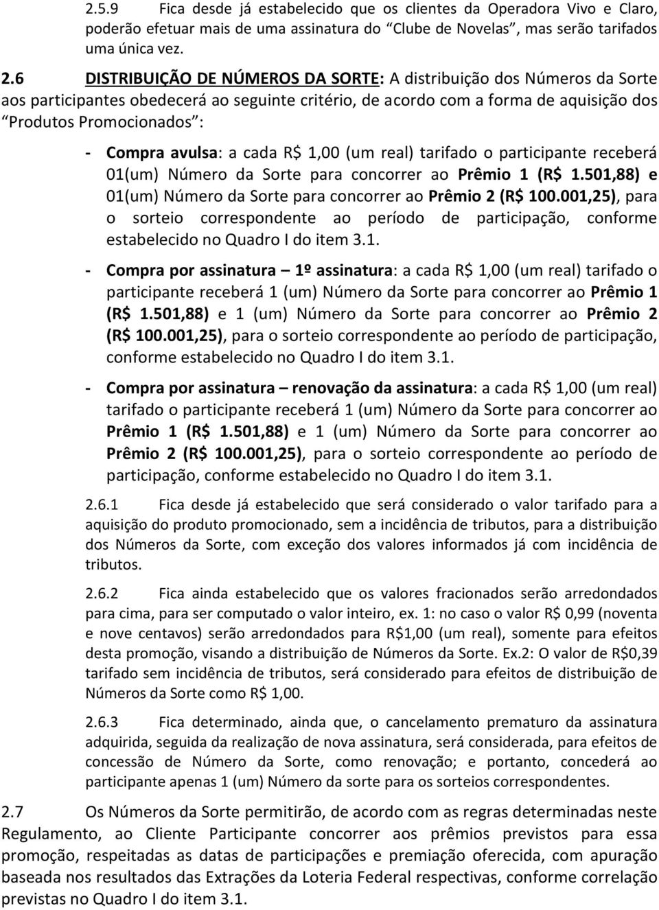 avulsa: a cada R$ 1,00 (um real) tarifado o participante receberá 01(um) Número da Sorte para concorrer ao Prêmio 1 (R$ 1.501,88) e 01(um) Número da Sorte para concorrer ao Prêmio 2 (R$ 100.