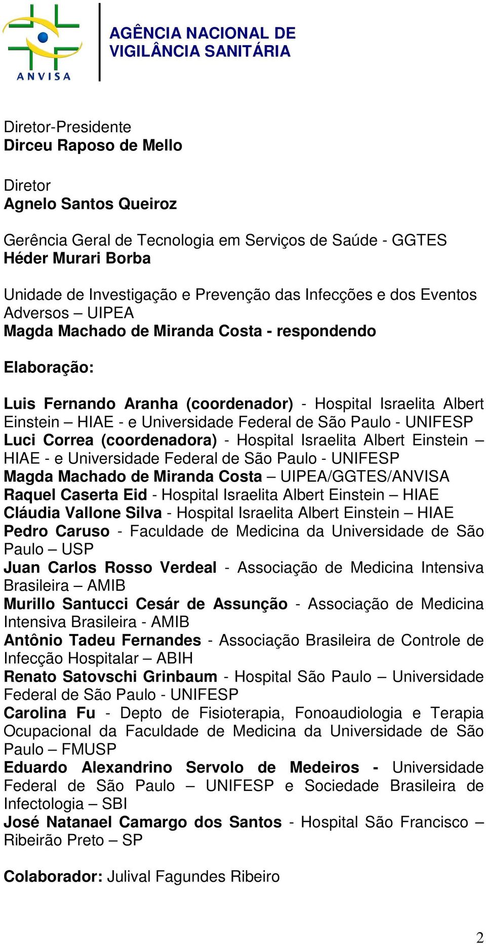 HIAE - e Universidade Federal de São Paulo - UNIFESP Luci Correa (coordenadora) - Hospital Israelita Albert Einstein HIAE - e Universidade Federal de São Paulo - UNIFESP Magda Machado de Miranda