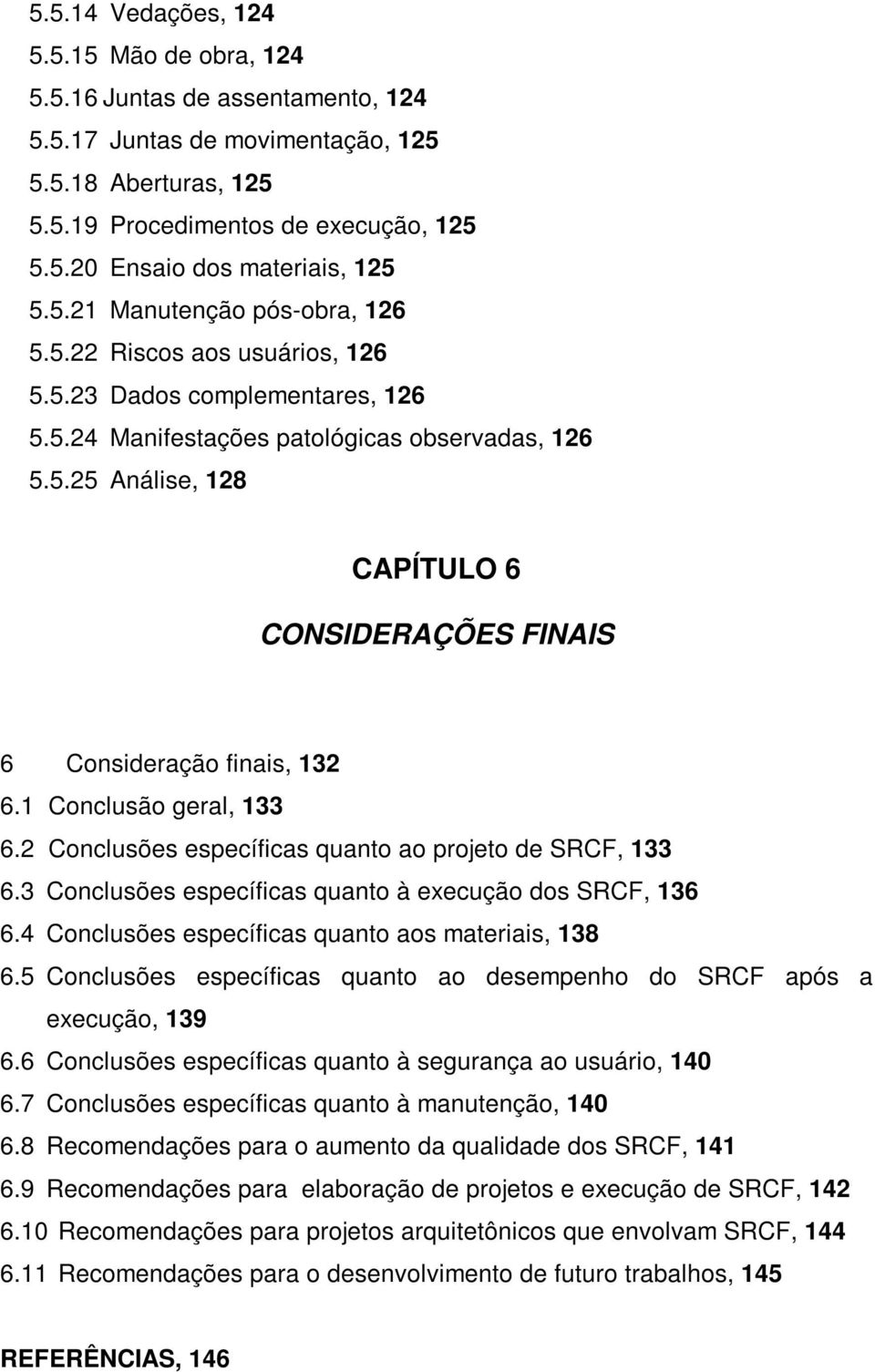 1 Conclusão geral, 133 6.2 Conclusões específicas quanto ao projeto de SRCF, 133 6.3 Conclusões específicas quanto à execução dos SRCF, 136 6.4 Conclusões específicas quanto aos materiais, 138 6.
