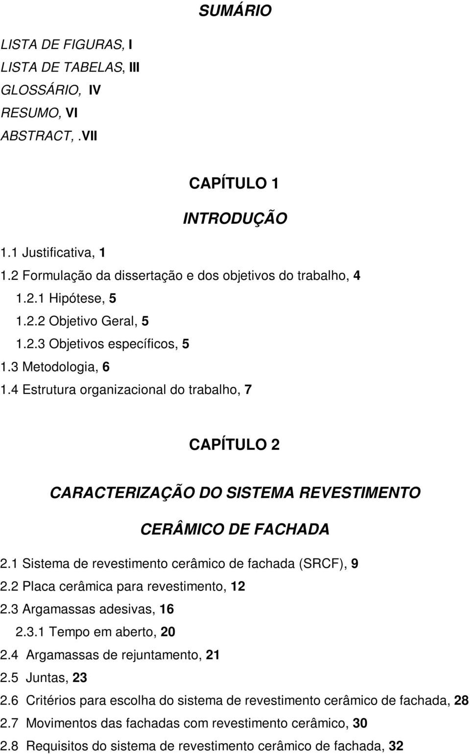 1 Sistema de revestimento cerâmico de fachada (SRCF), 9 2.2 Placa cerâmica para revestimento, 12 2.3 Argamassas adesivas, 16 2.3.1 Tempo em aberto, 20 2.4 Argamassas de rejuntamento, 21 2.