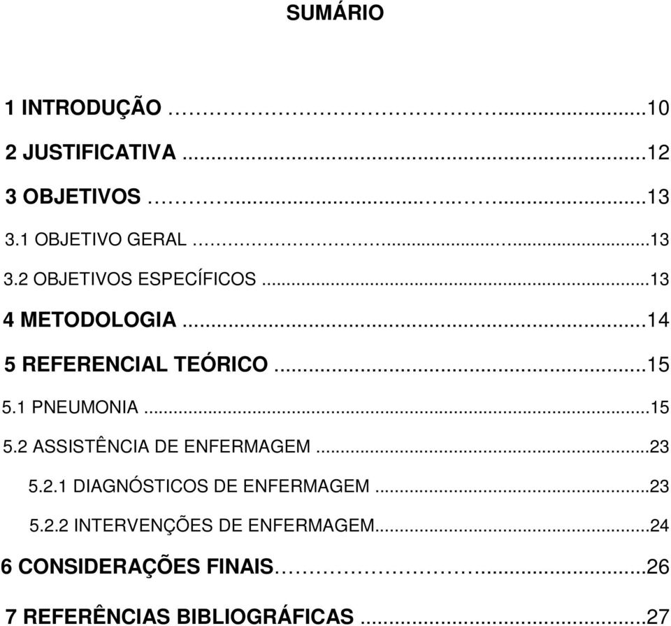 1 PNEUMONIA...15 5.2 ASSISTÊNCIA DE ENFERMAGEM...23 5.2.1 DIAGNÓSTICOS DE ENFERMAGEM...23 5.2.2 INTERVENÇÕES DE ENFERMAGEM.