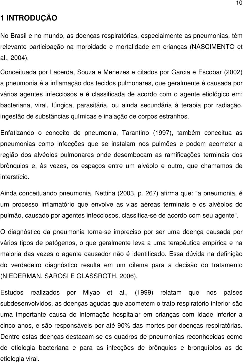 classificada de acordo com o agente etiológico em: bacteriana, viral, fúngica, parasitária, ou ainda secundária à terapia por radiação, ingestão de substâncias químicas e inalação de corpos estranhos.