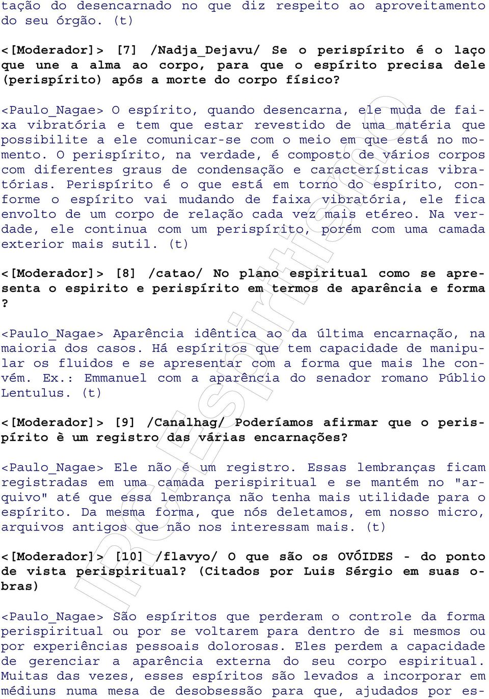 <Paulo_Nagae> O espírito, quando desencarna, ele muda de faixa vibratória e tem que estar revestido de uma matéria que possibilite a ele comunicar-se com o meio em que está no momento.