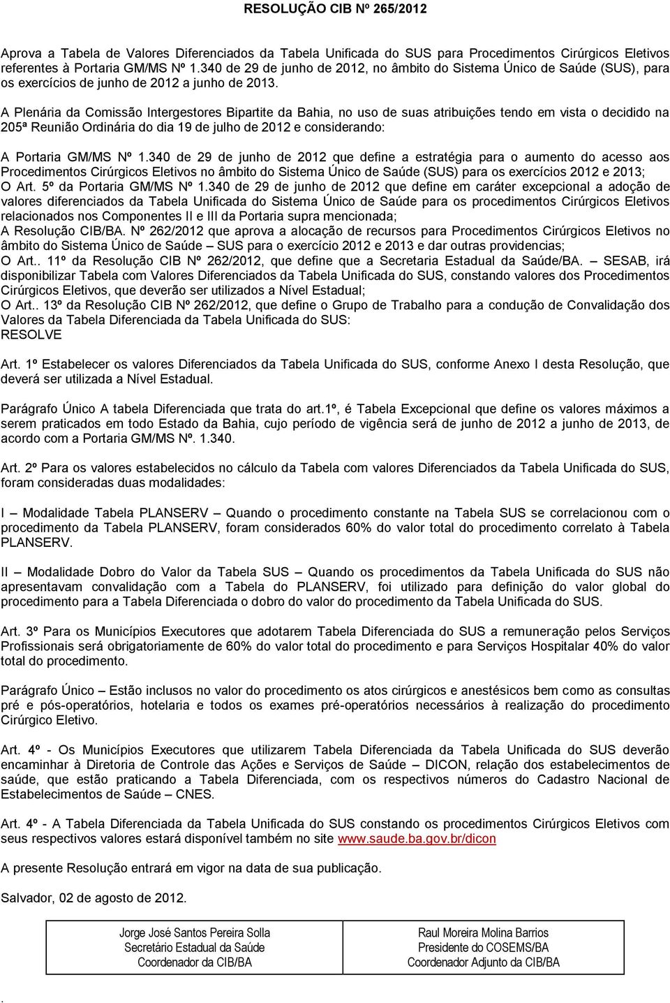 A Plenária da Comissão Intergestores Bipartite da Bahia, no uso de suas atribuições tendo em vista o decidido na 205ª Reunião Ordinária do dia 19 de julho de 2012 e considerando: A Portaria GM/MS Nº