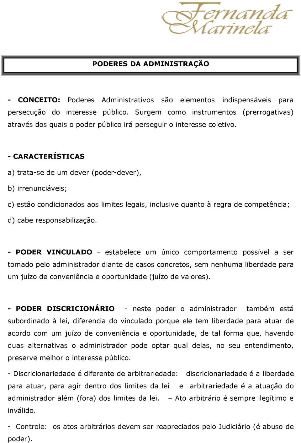 - CARACTERÍSTICAS a) trata-se de um dever (poder-dever), b) irrenunciáveis; c) estão condicionados aos limites legais, inclusive quanto à regra de competência; d) cabe responsabilização.