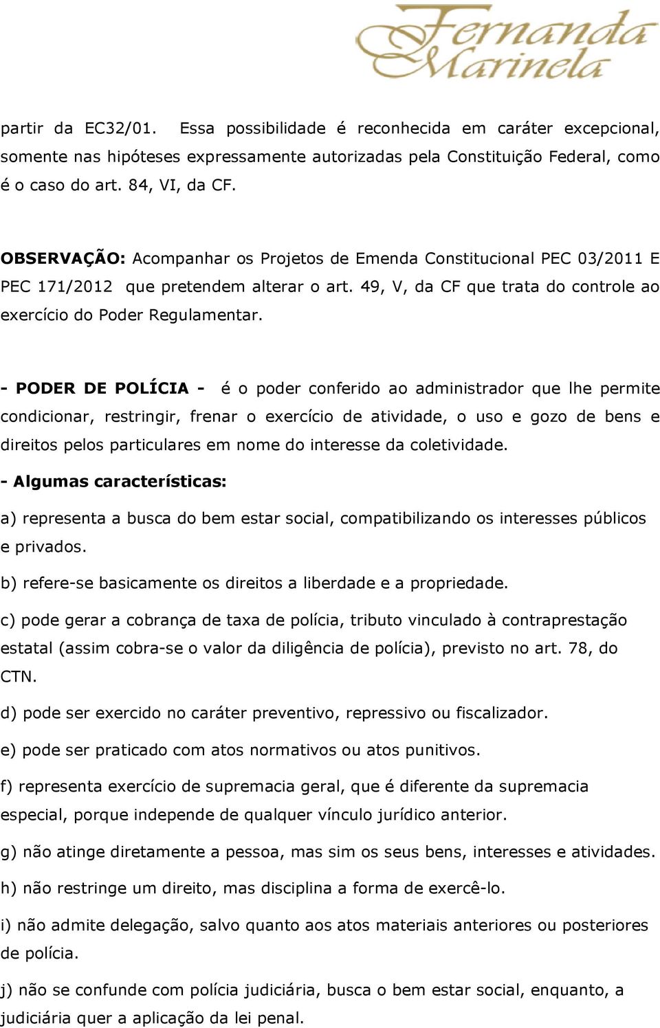 - PODER DE POLÍCIA - é o poder conferido ao administrador que lhe permite condicionar, restringir, frenar o exercício de atividade, o uso e gozo de bens e direitos pelos particulares em nome do