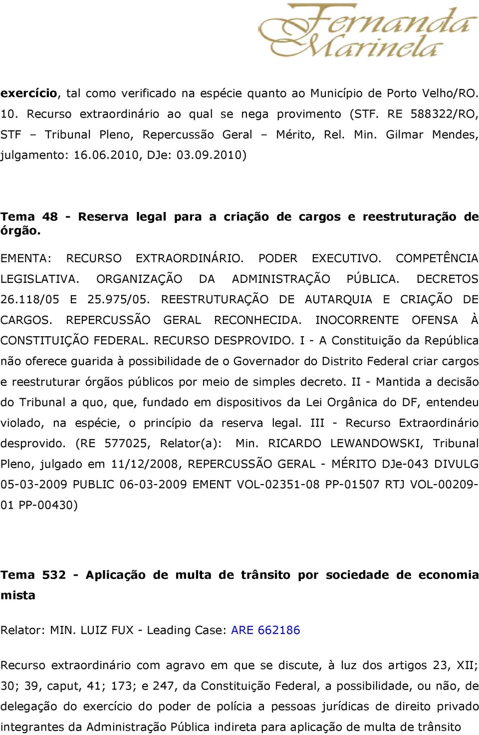 2010) Tema 48 - Reserva legal para a criação de cargos e reestruturação de órgão. EMENTA: RECURSO EXTRAORDINÁRIO. PODER EXECUTIVO. COMPETÊNCIA LEGISLATIVA. ORGANIZAÇÃO DA ADMINISTRAÇÃO PÚBLICA.