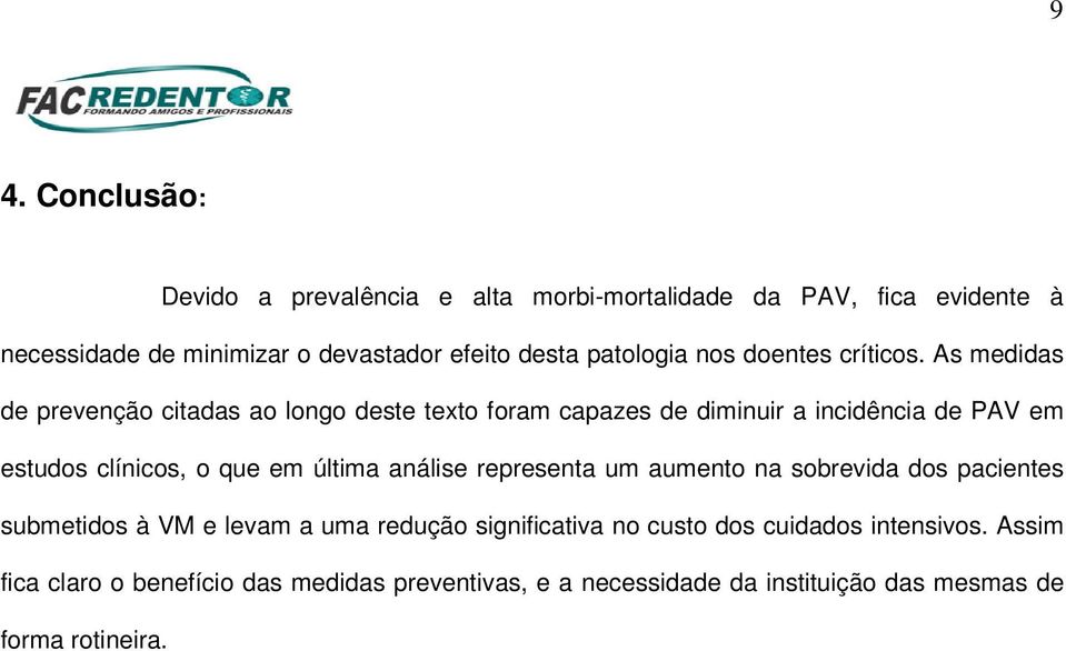 As medidas de prevenção citadas ao longo deste texto foram capazes de diminuir a incidência de PAV em estudos clínicos, o que em última