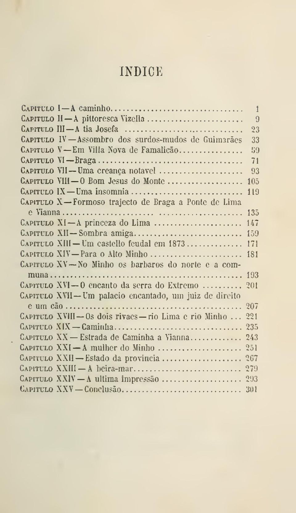 princeza do Lima 147 Capitulo XII Sombra amiga 159 CAPrruLO XIII Um castcllo feudal em 1873 171 Capitulo XIV Para o Alto Minho 181 Capitulo XV No Minho os bárbaros do norte e a communa 193 Capitulo