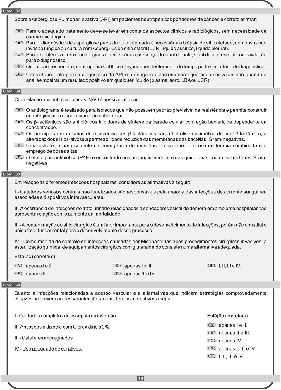 Para o diagnóstico de aspergilose provada ou confirmada é necessária a biópsia do sítio afetado, demonstrando invasão fúngica ou cultura com spergillus de sítio estéril (LR, líquido ascítico, líquido