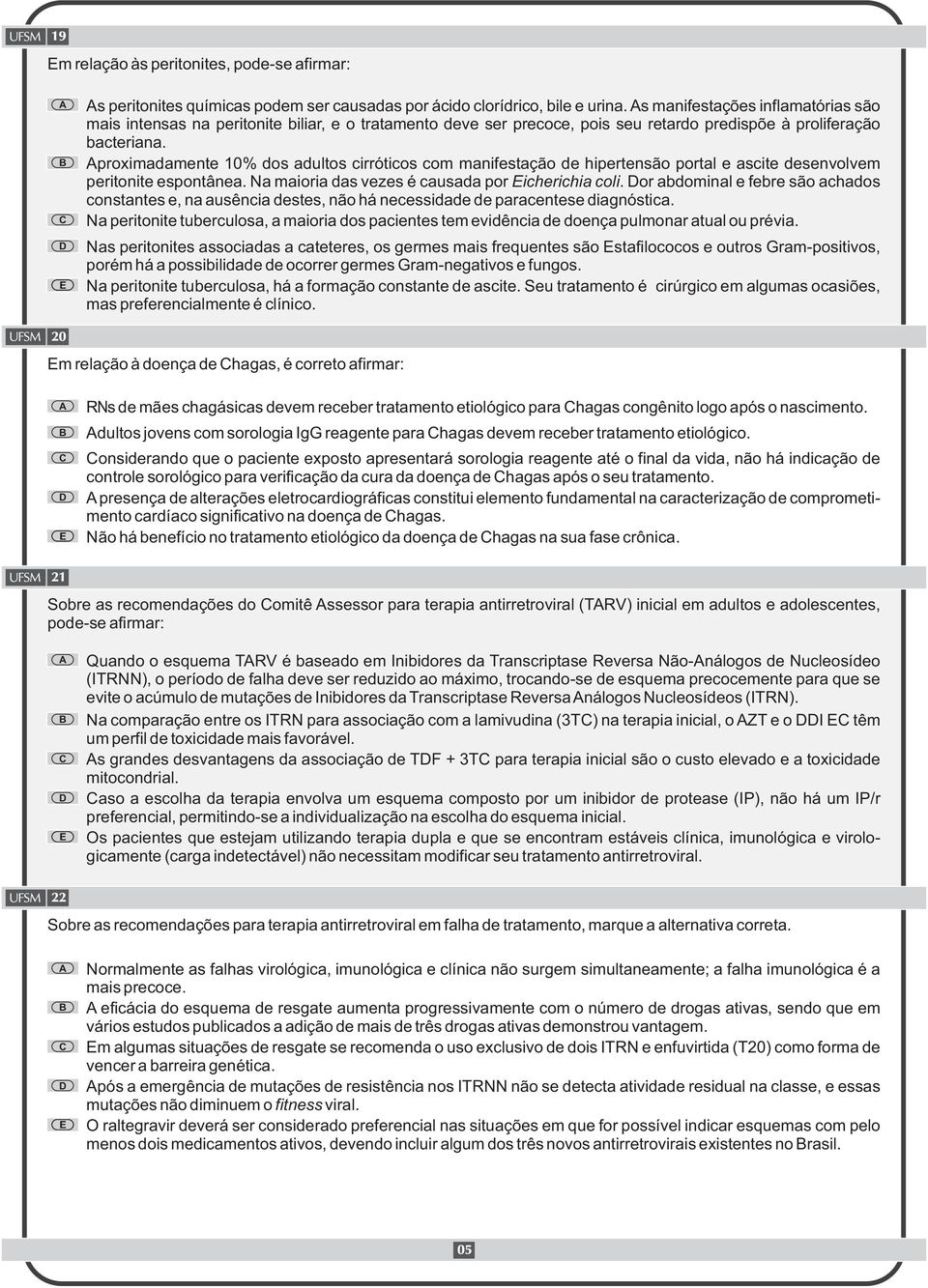 proximadamente 10% dos adultos cirróticos com manifestação de hipertensão portal e ascite desenvolvem peritonite espontânea. Na maioria das vezes é causada por icherichia coli.