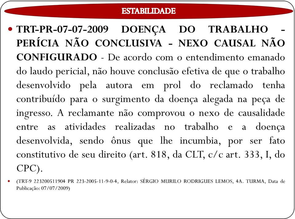 A reclamante não comprovou o nexo de causalidade entre as atividades realizadas no trabalho e a doença desenvolvida, sendo ônus que lhe incumbia, por ser fato