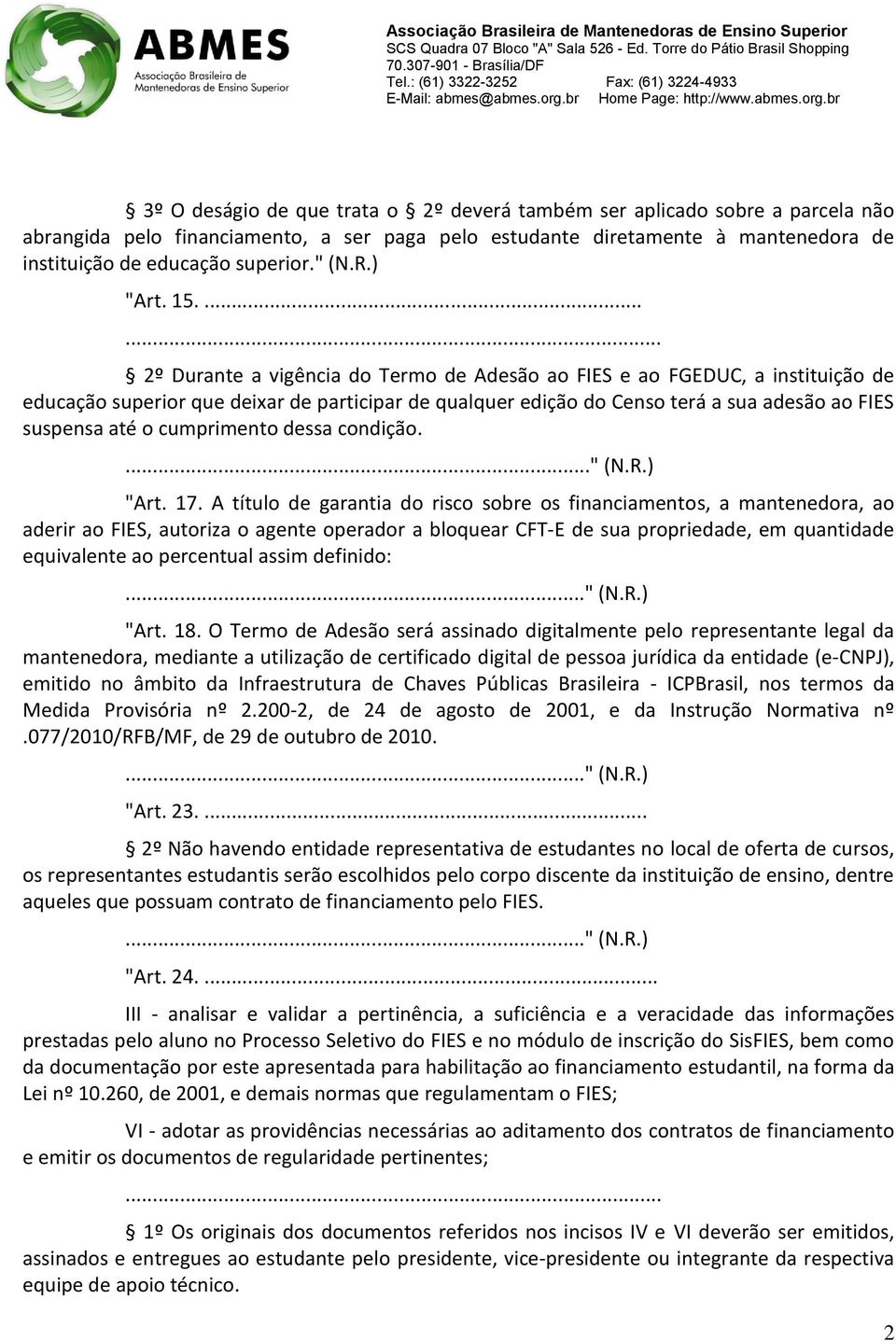 ... 2º Durante a vigência do Termo de Adesão ao FIES e ao FGEDUC, a instituição de educação superior que deixar de participar de qualquer edição do Censo terá a sua adesão ao FIES suspensa até o