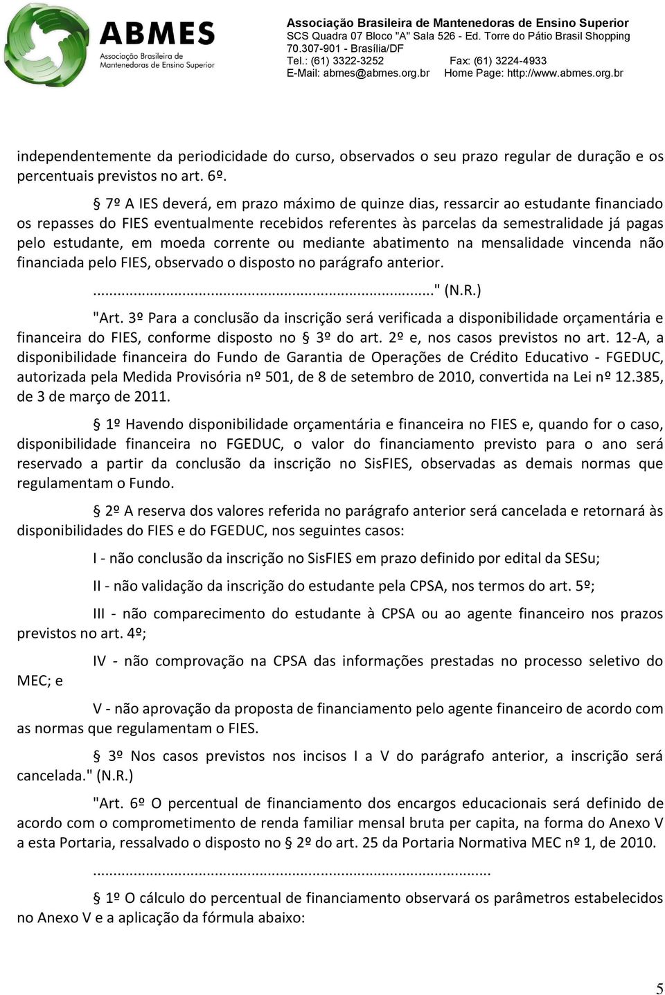 moeda corrente ou mediante abatimento na mensalidade vincenda não financiada pelo FIES, observado o disposto no parágrafo anterior. "Art.