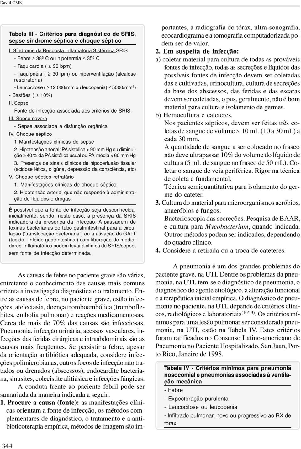 ou leucopenia( 5000/mm 3 ) - Bastões ( 10%) II. Sepse Fonte de infecção associada aos critérios de SRIS. III. Sepse severa - Sepse associada a disfunção orgânica IV.