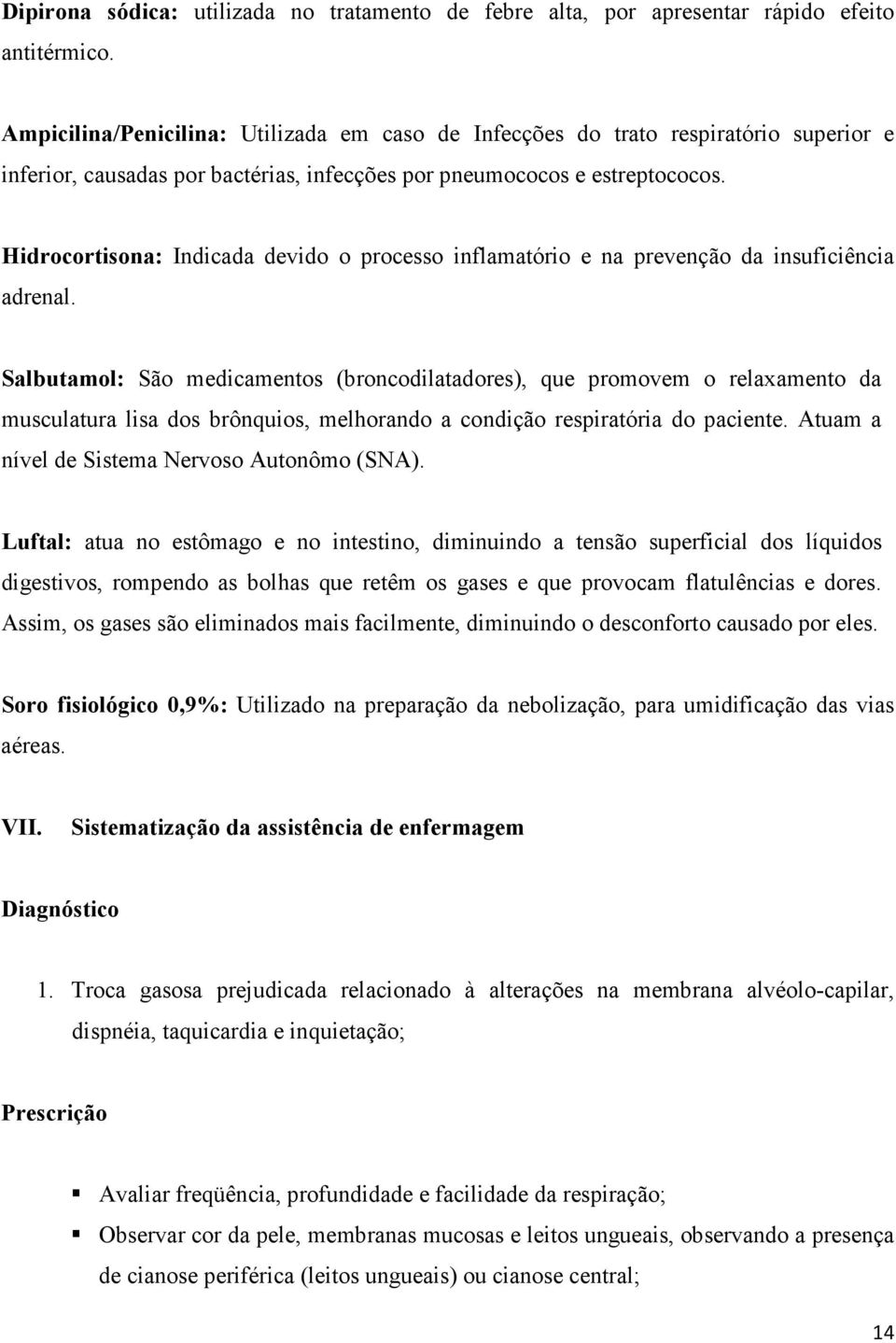 Hidrocortisona: Indicada devido o processo inflamatório e na prevenção da insuficiência adrenal.