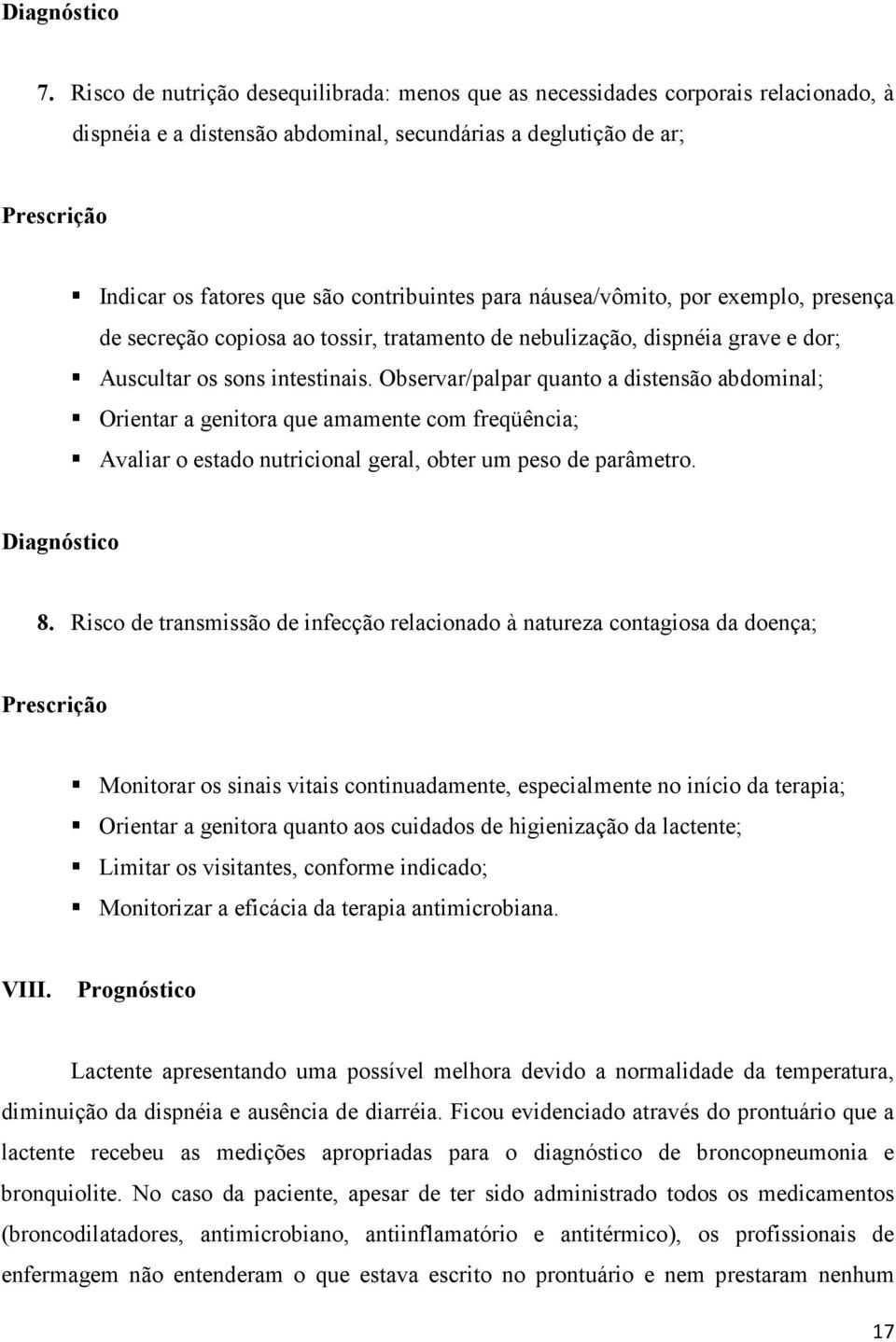 contribuintes para náusea/vômito, por exemplo, presença de secreção copiosa ao tossir, tratamento de nebulização, dispnéia grave e dor; Auscultar os sons intestinais.