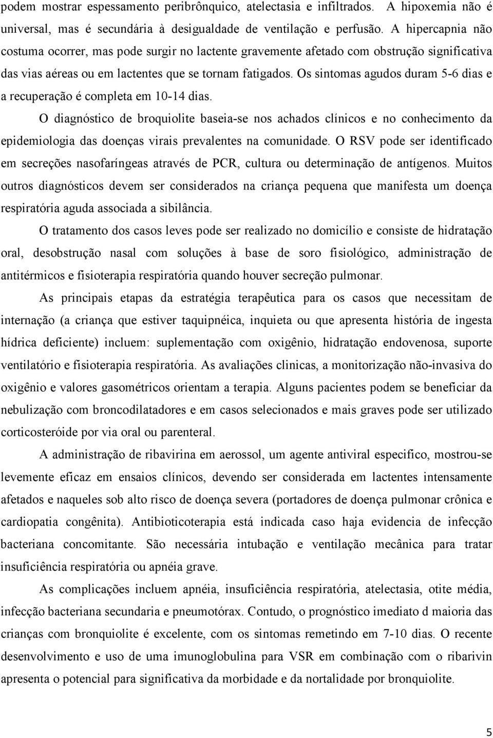 Os sintomas agudos duram 5-6 dias e a recuperação é completa em 10-14 dias.