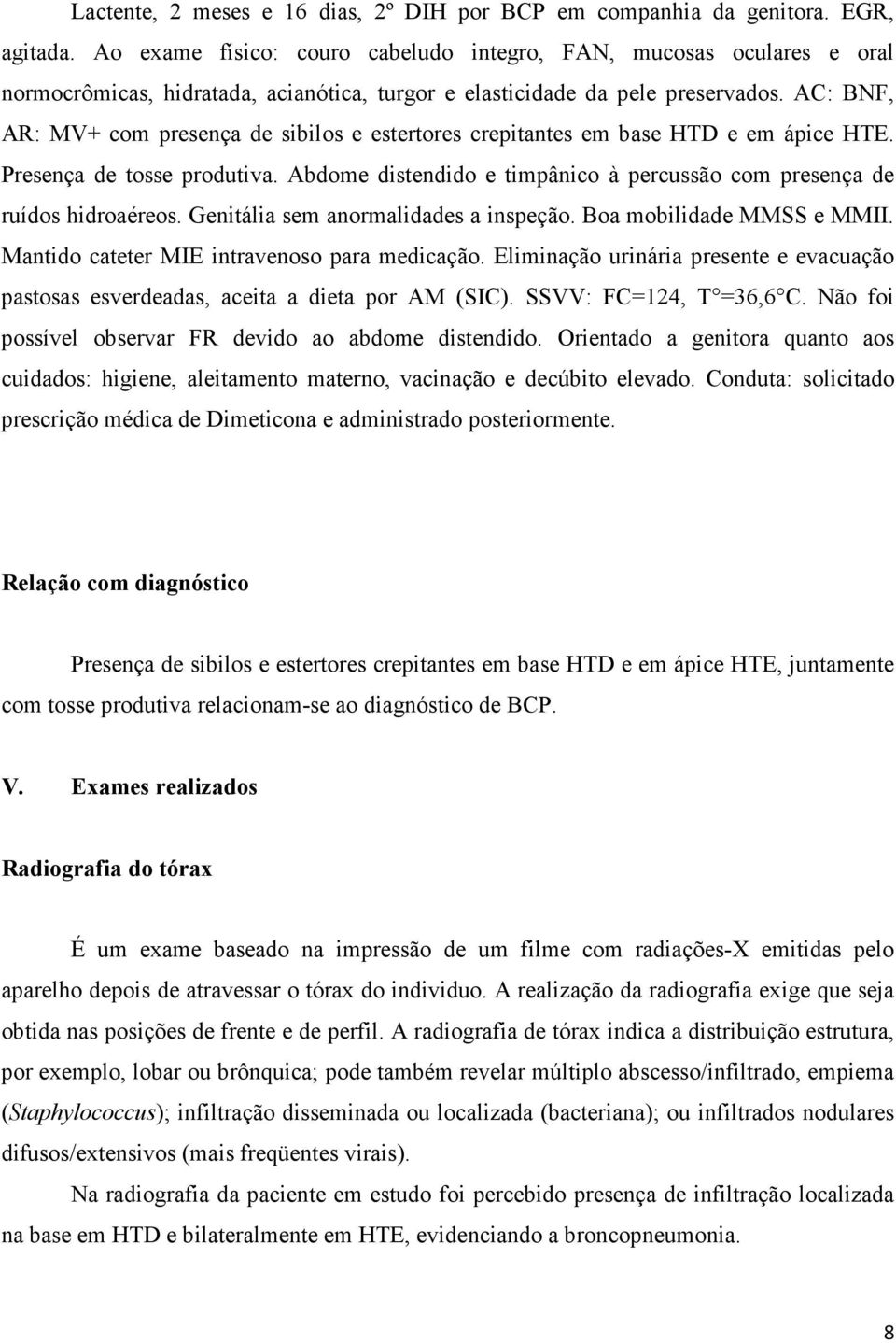 AC: BNF, AR: MV+ com presença de sibilos e estertores crepitantes em base HTD e em ápice HTE. Presença de tosse produtiva. Abdome distendido e timpânico à percussão com presença de ruídos hidroaéreos.