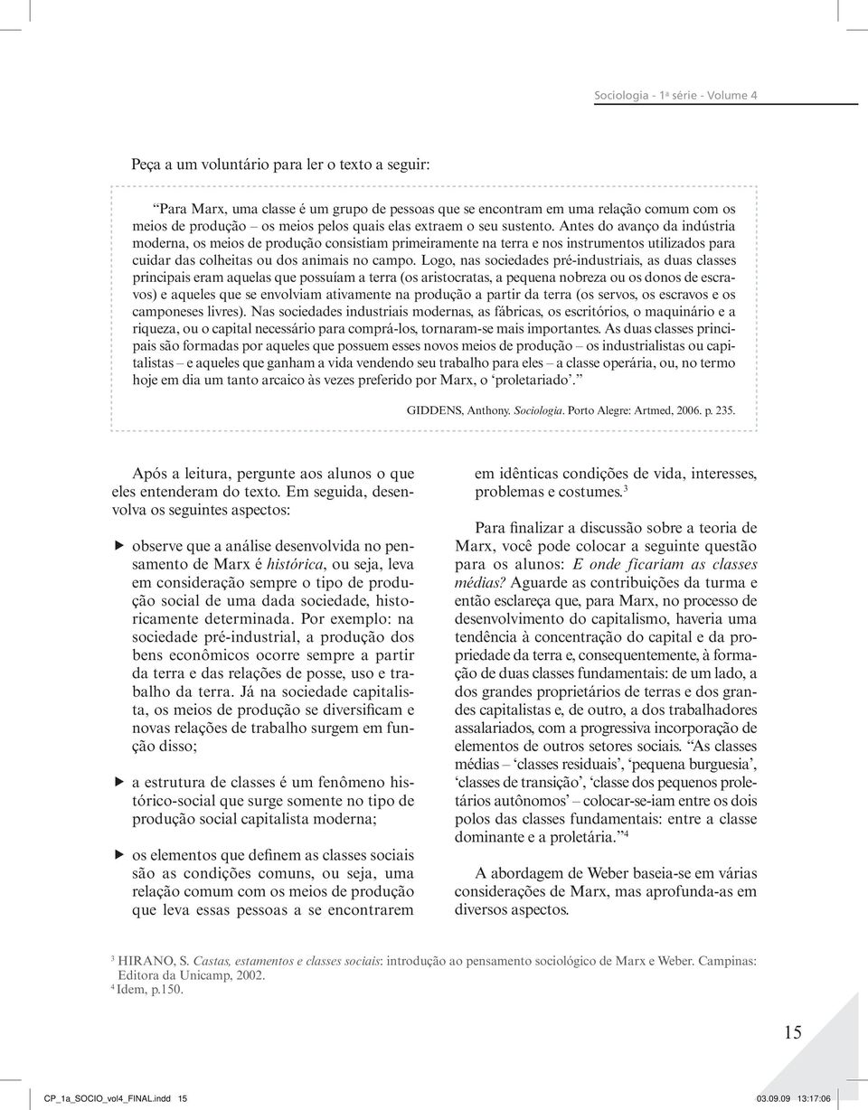 Antes do avanço da indústria moderna, os meios de produção consistiam primeiramente na terra e nos instrumentos utilizados para cuidar das colheitas ou dos animais no campo.