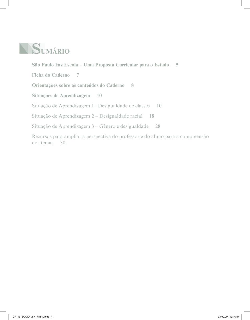 Situação de Aprendizagem 2 Desigualdade racial 18 Situação de Aprendizagem 3 Gênero e desigualdade 28 Recursos