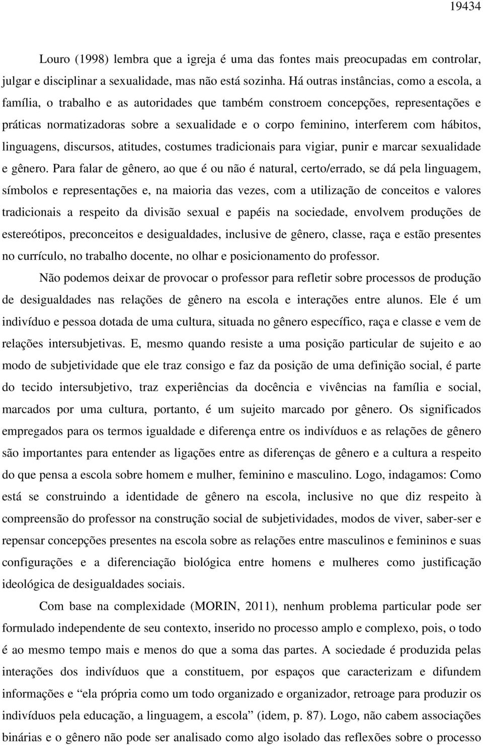 interferem com hábitos, linguagens, discursos, atitudes, costumes tradicionais para vigiar, punir e marcar sexualidade e gênero.