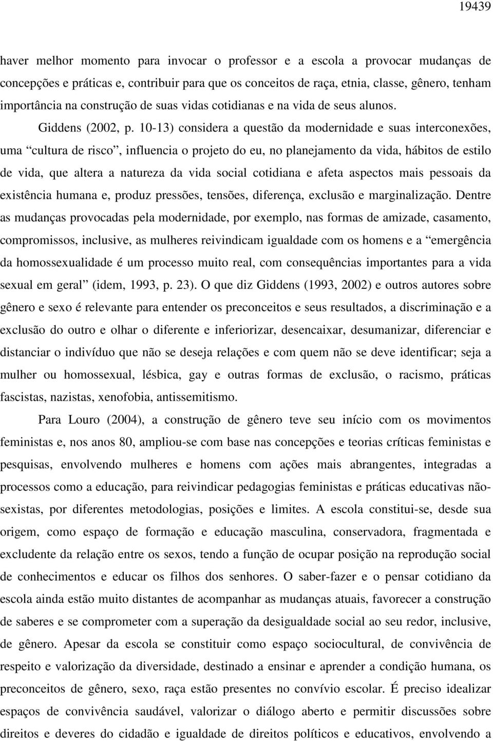 10-13) considera a questão da modernidade e suas interconexões, uma cultura de risco, influencia o projeto do eu, no planejamento da vida, hábitos de estilo de vida, que altera a natureza da vida