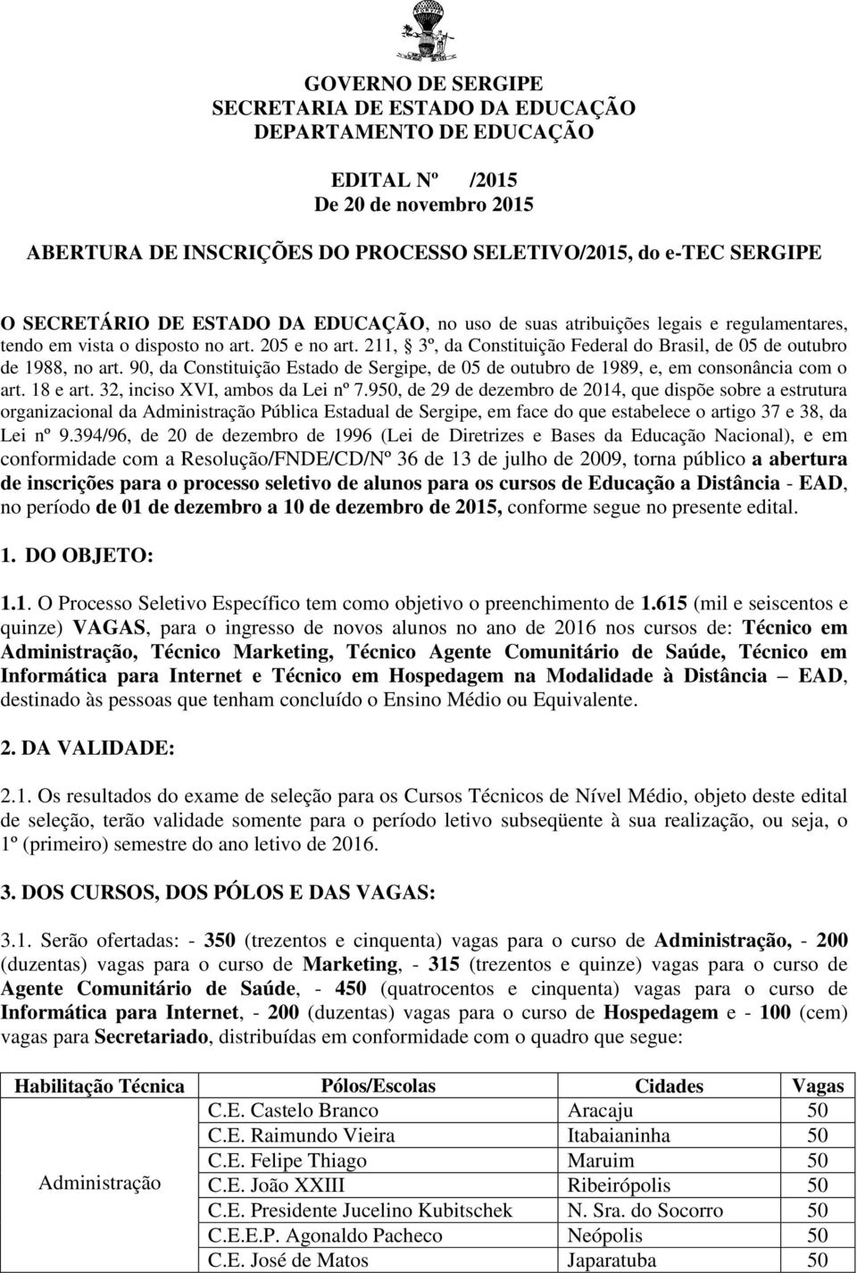 90, da Constituição Estado de Sergipe, de 05 de outubro de 1989, e, em consonância com o art. 18 e art. 32, inciso XVI, ambos da Lei nº 7.