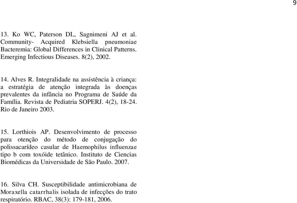 Rio de Janeiro 2003. 15. Lorthiois AP. Desenvolvimento de processo para otenção do método de conjugação do polissacarídeo casular de Haemophilus influenzae tipo b com toxóide tetânico.