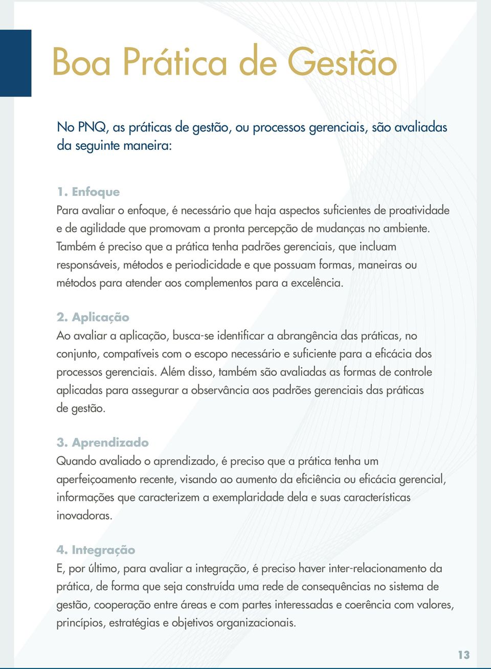 Também é preciso que a prática tenha padrões gerenciais, que incluam responsáveis, métodos e periodicidade e que possuam formas, maneiras ou métodos para atender aos complementos para a excelência. 2.