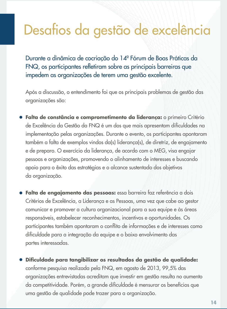 Após a discussão, o entendimento foi que os principais problemas de gestão das organizações são: Falta de constância e comprometimento da liderança: o primeiro Critério de Excelência da Gestão da FNQ