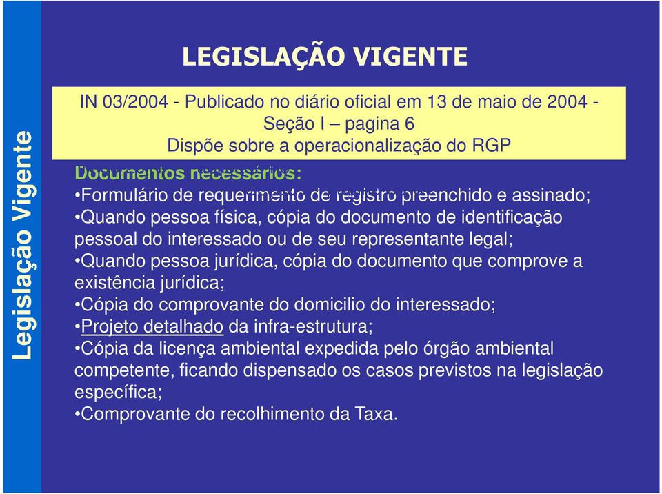 pessoal do interessado ou de seu representante legal; Quando pessoa jurídica, cópia do documento que comprove a existência jurídica; Cópia do comprovante do domicilio do interessado; Projeto