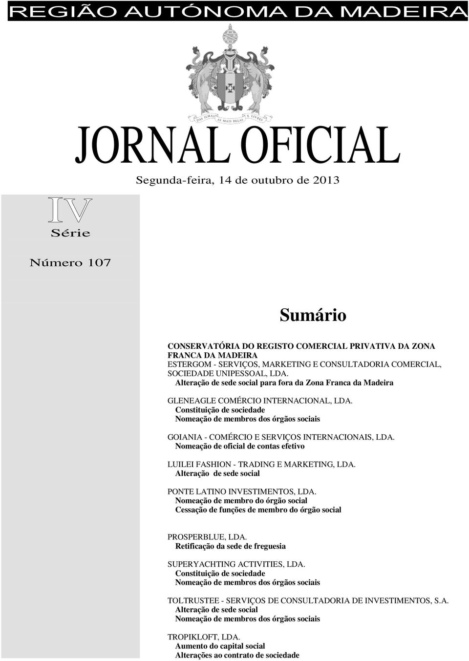 Constituição de sociedade Nomeação de membros dos órgãos sociais GOIANIA - COMÉRCIO E SERVIÇOS INTERNACIONAIS, LDA. Nomeação de oficial de contas efetivo LUILEI FASHION - TRADING E MARKETING, LDA.