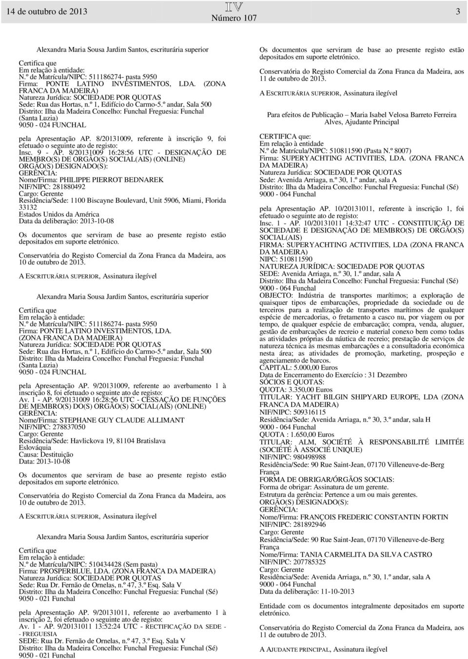 8/20131009 16:28:56 UTC - DESIGNAÇÃO DE MEMBRO(S) DE ORGÃO(S) SOCIAL(AIS) (ONLINE) Nome/Firma: PHILIPPE PIERROT BEDNAREK NIF/NIPC: 281880492 Residência/Sede: 1100 Biscayne Boulevard, Unit 5906,