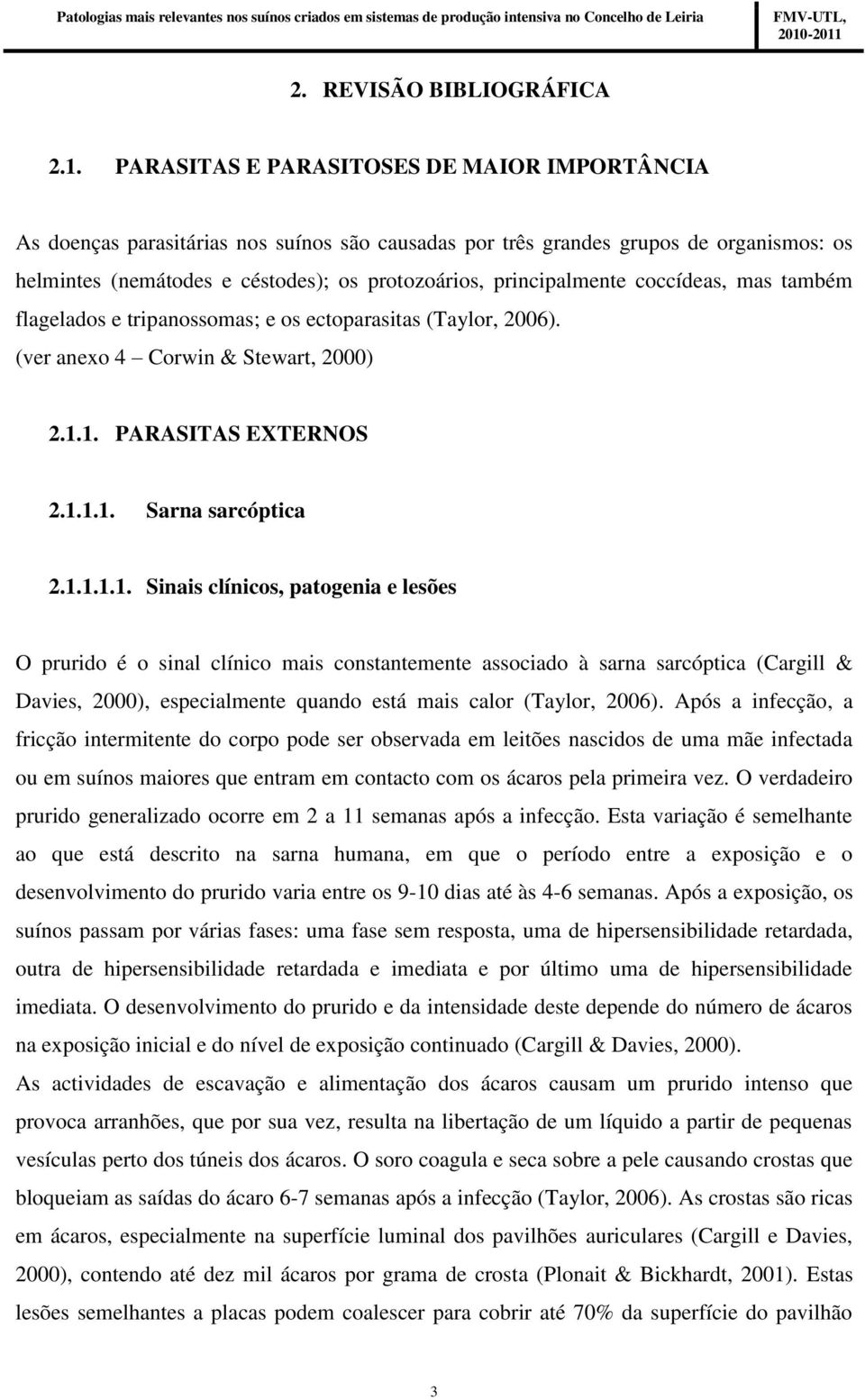 principalmente coccídeas, mas também flagelados e tripanossomas; e os ectoparasitas (Taylor, 2006). (ver anexo 4 Corwin & Stewart, 2000) 2.1.