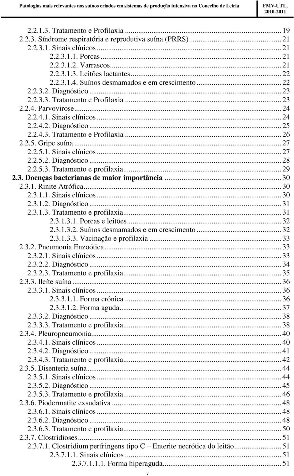 2.4.3. Tratamento e Profilaxia... 26 2.2.5. Gripe suína... 27 2.2.5.1. Sinais clínicos... 27 2.2.5.2. Diagnóstico... 28 2.2.5.3. Tratamento e profilaxia... 29 2.3. Doenças bacterianas de maior importância.