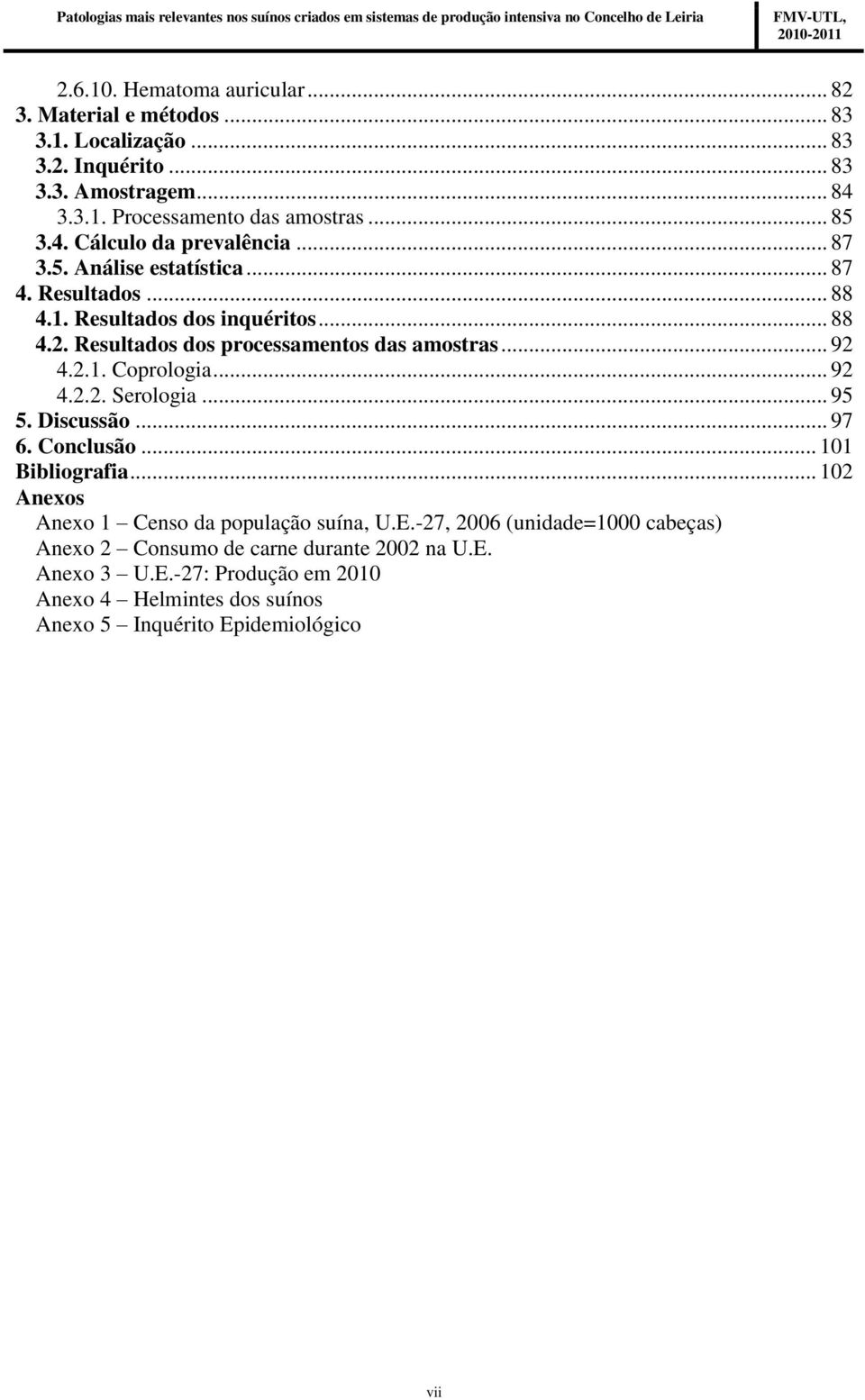 .. 92 4.2.1. Coprologia... 92 4.2.2. Serologia... 95 5. Discussão... 97 6. Conclusão... 101 Bibliografia... 102 Anexos Anexo 1 Censo da população suína, U.E.