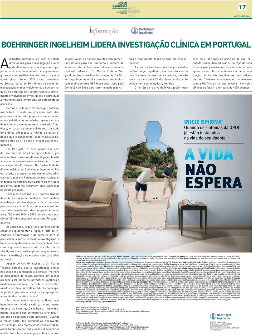 Só em 2012 foram investidos, na Europa, cerca de 30 milhões de euros em investigação e desenvolvimento, o que se traduziu no emprego de 700 profissionais diretamente envolvidos na investigação e