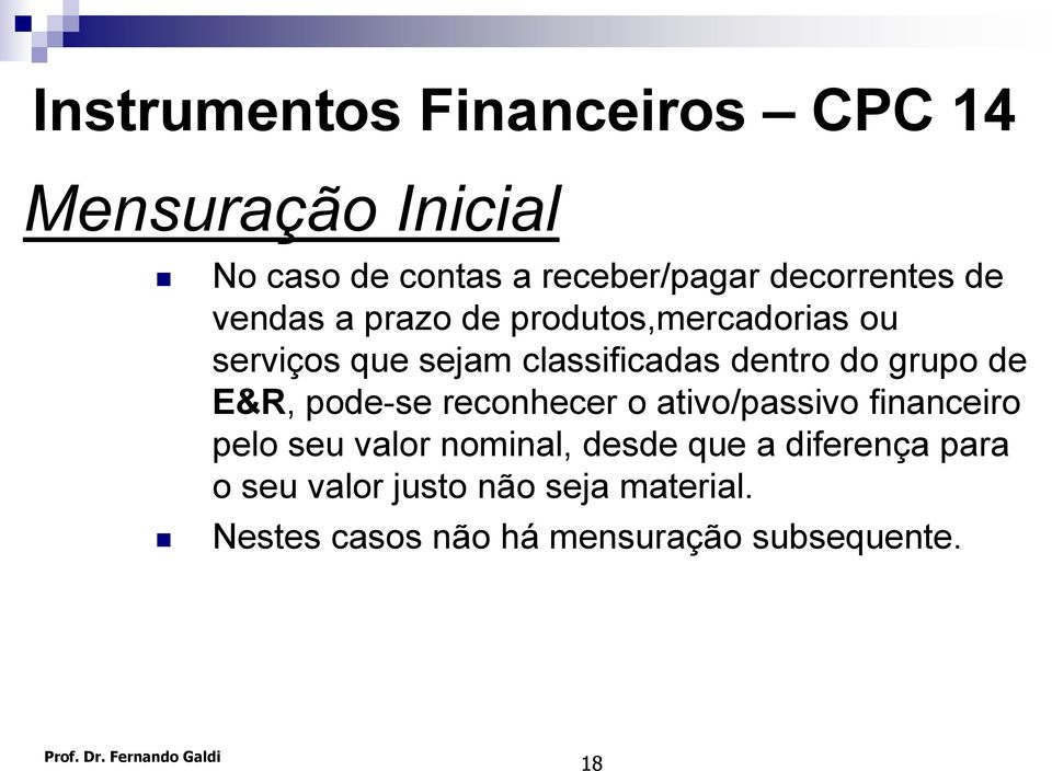 dentro do grupo de E&R, pode-se reconhecer o ativo/passivo financeiro pelo seu valor nominal,