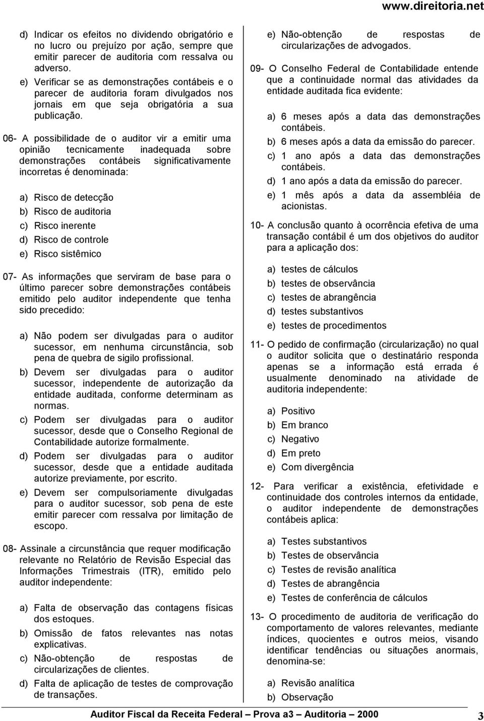 06- A possibilidade de o auditor vir a emitir uma opinião tecnicamente inadequada sobre demonstrações contábeis significativamente incorretas é denominada: a) Risco de detecção b) Risco de auditoria